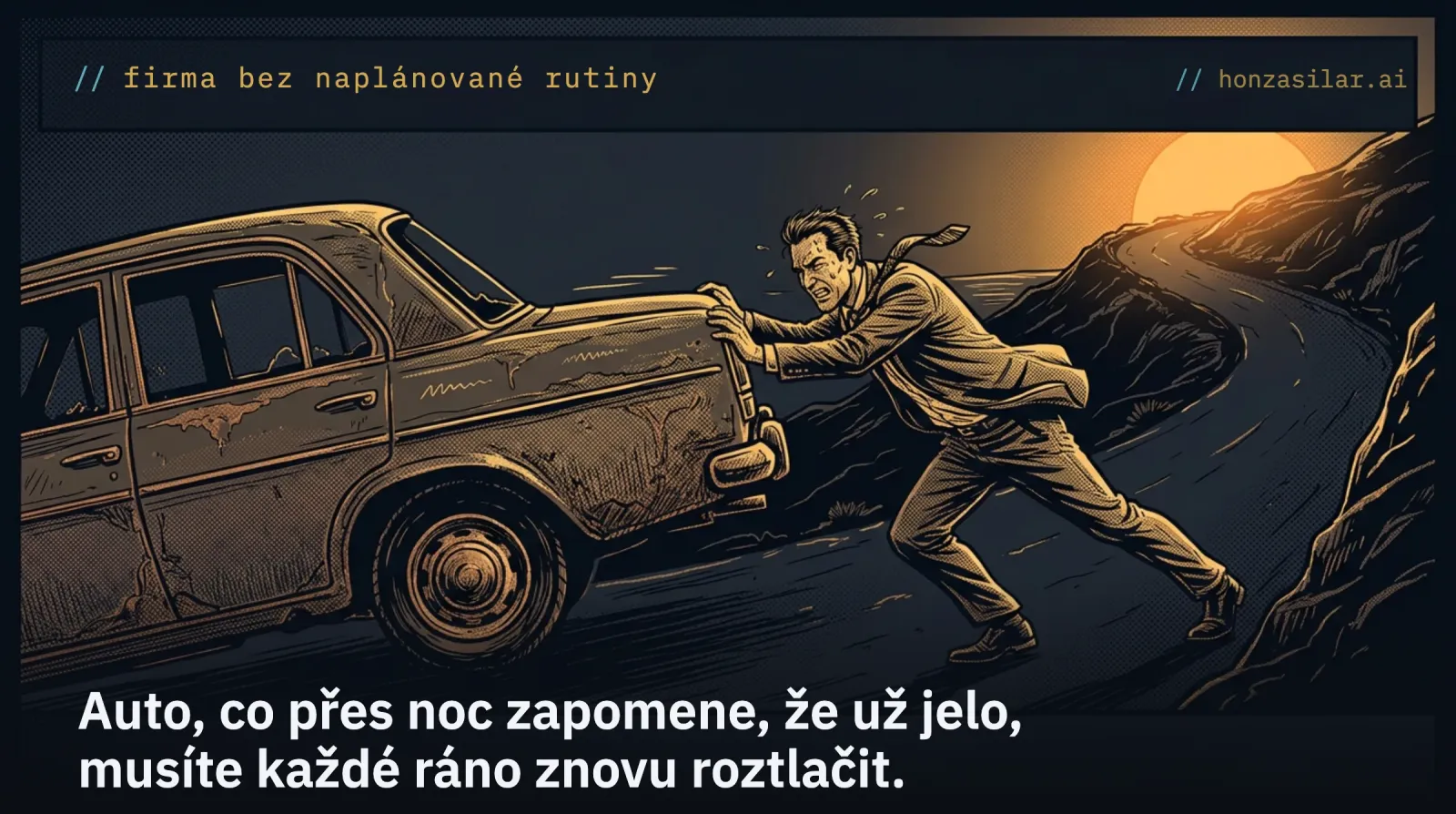 Meme: muž v obleku za svítání tlačí do kopce zrezivělé auto pod titulkem „firma bez naplánované rutiny